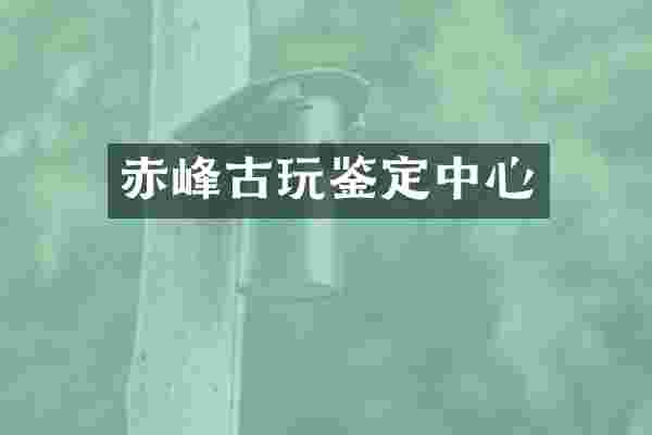 赤峰古玩鉴定中心