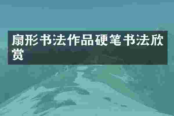扇形书法作品硬笔书法欣赏