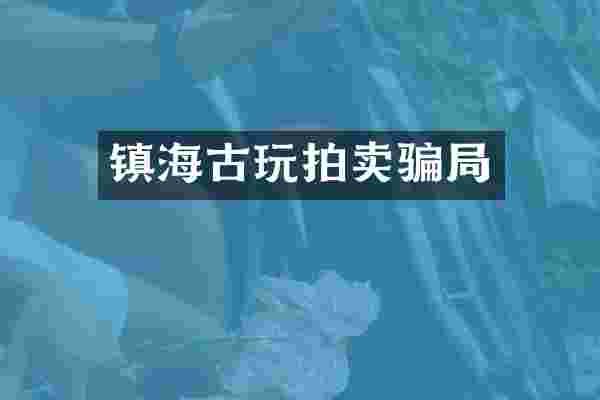 镇海古玩拍卖骗局