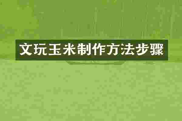 文玩玉米制作方法步骤