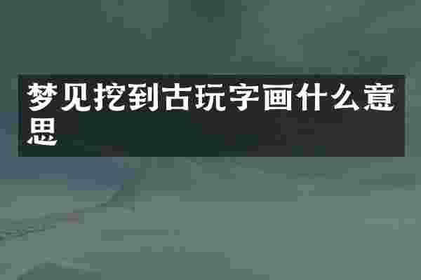 梦见挖到古玩字画什么意思