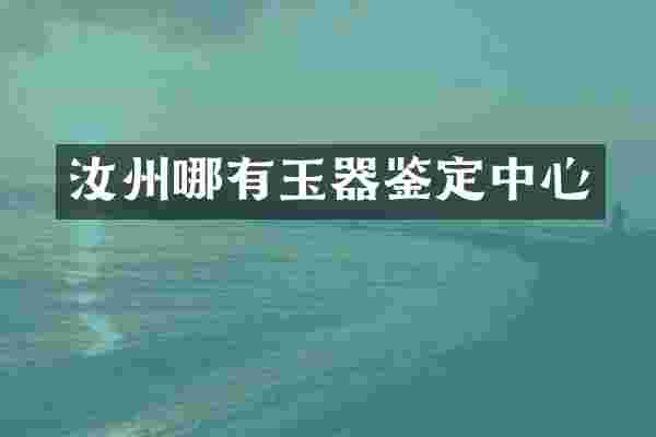 汝州哪有玉器鉴定中心