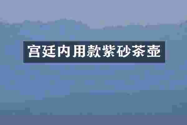 宫廷内用款紫砂茶壶