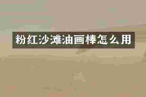 粉红沙滩油画棒怎么用