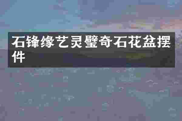 石锋缘艺灵璧奇石花盆摆件