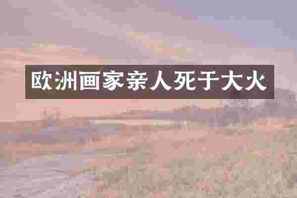 欧洲画家亲人死于大火