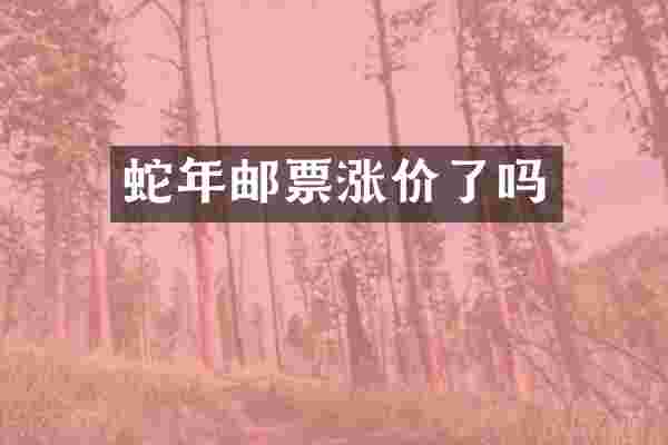 蛇年邮票涨价了吗