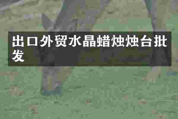 出口外贸水晶蜡烛烛台批发