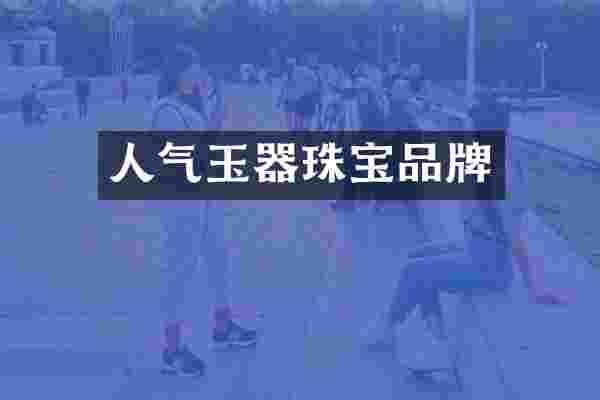 人气玉器珠宝品牌