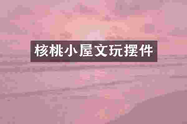 核桃小屋文玩摆件