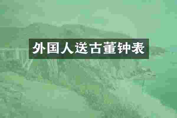 外国人送古董钟表