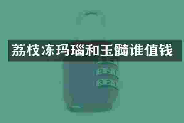 荔枝冻玛瑙和玉髓谁值钱