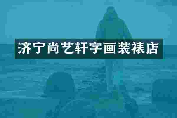 济宁尚艺轩字画装裱店