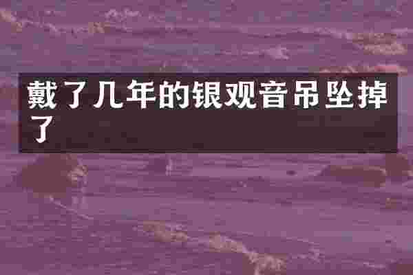戴了几年的银观音吊坠掉了