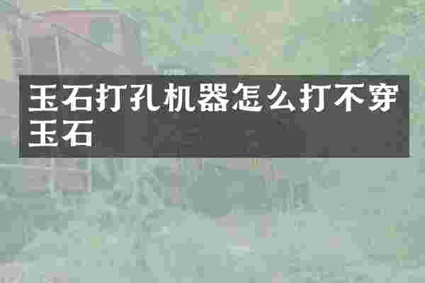 玉石打孔机器怎么打不穿玉石
