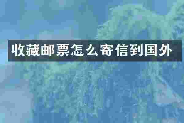收藏邮票怎么寄信到国外