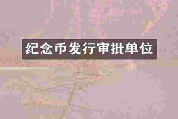 纪念币发行审批单位