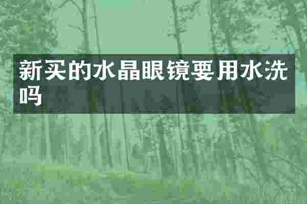 新买的水晶眼镜要用水洗吗