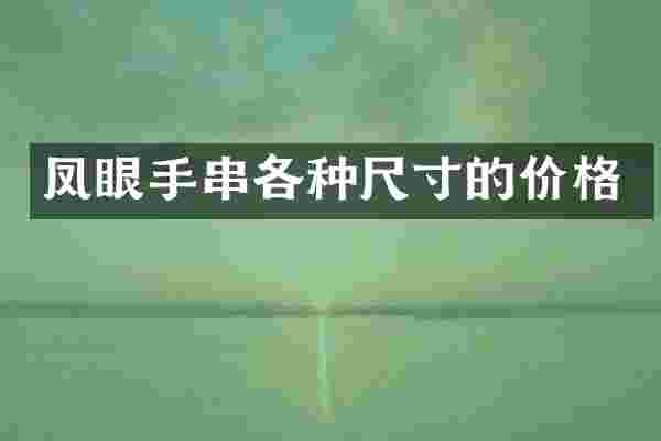 凤眼手串各种尺寸的价格