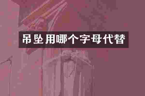 吊坠用哪个字母代替