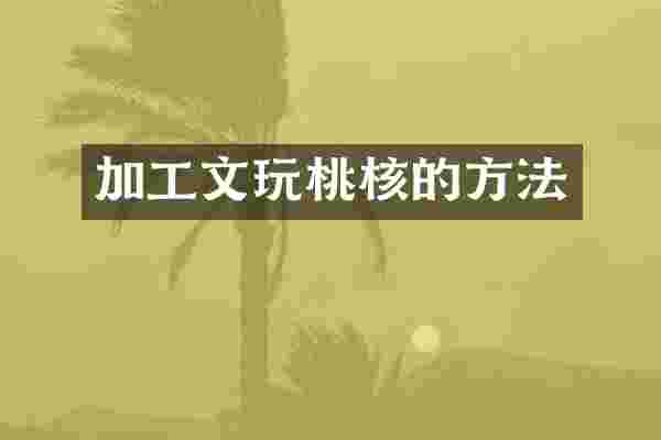 加工文玩桃核的方法