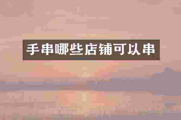 手串哪些店铺可以串