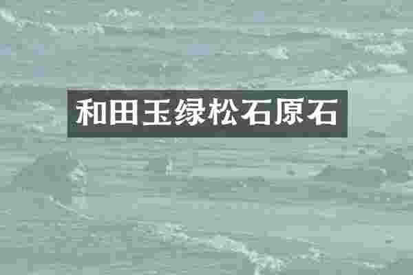 和田玉绿松石原石