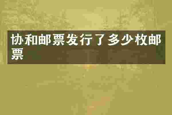 协和邮票发行了多少枚邮票
