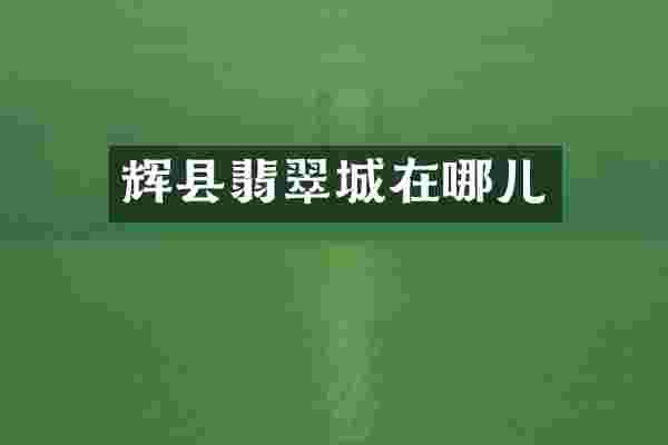 辉县翡翠城在哪儿