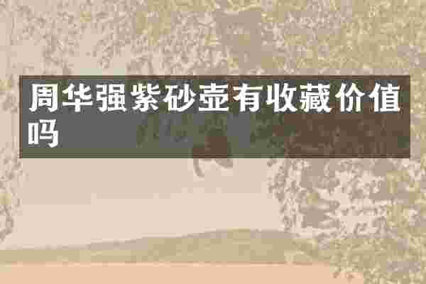 周华强紫砂壶有收藏价值吗