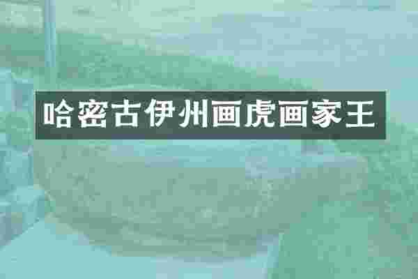 哈密古伊州画虎画家王
