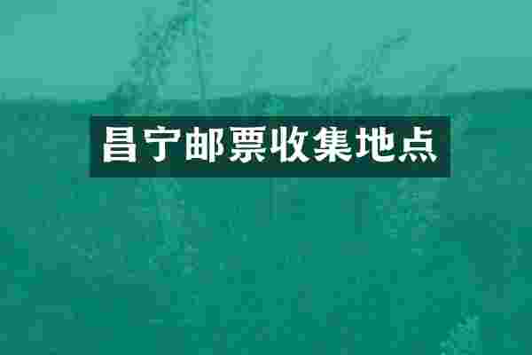 昌宁邮票收集地点