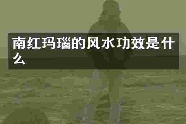 南红玛瑙的风水功效是什么