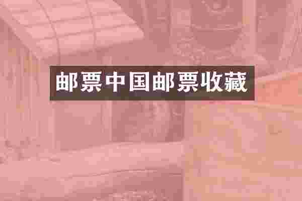 邮票中国邮票收藏