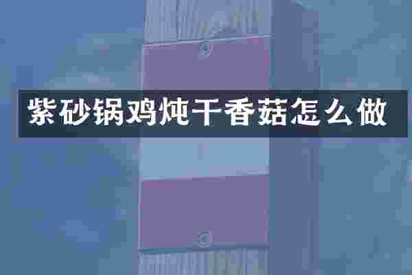 紫砂锅鸡炖干香菇怎么做