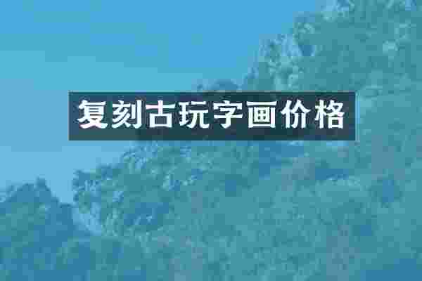 复刻古玩字画价格