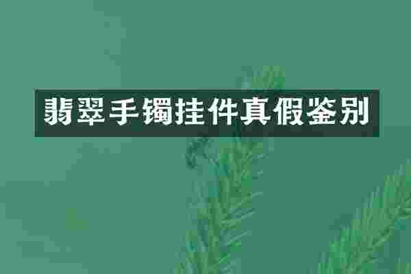 翡翠手镯挂件真假鉴别