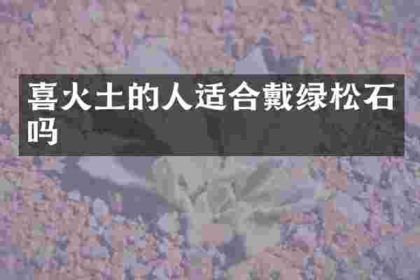 喜火土的人适合戴绿松石吗