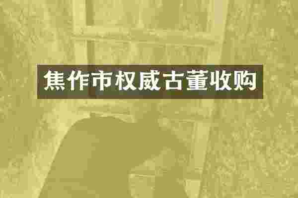 焦作市权威古董收购
