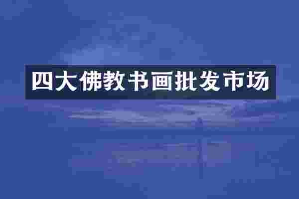 四大佛教书画批发市场