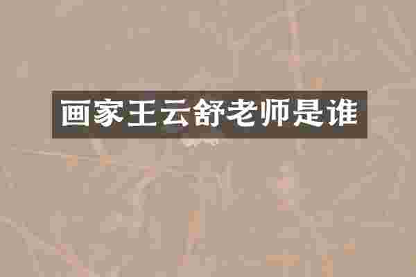 画家王云舒老师是谁