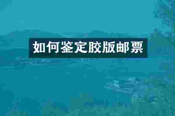 如何鉴定胶版邮票