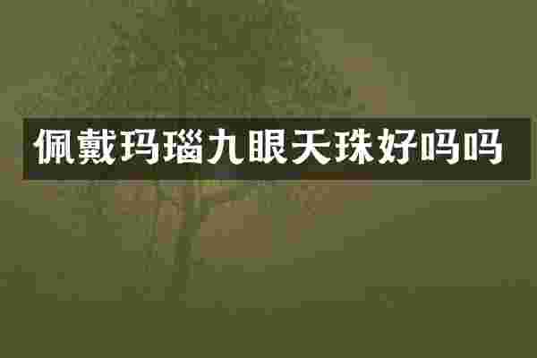 佩戴玛瑙九眼天珠好吗吗