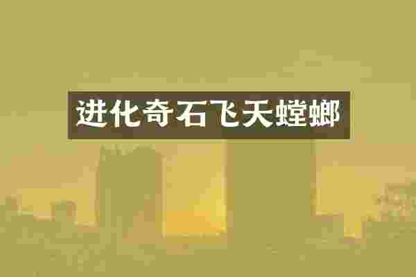 进化奇石飞天螳螂