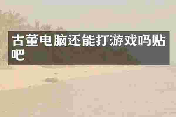 古董电脑还能打游戏吗贴吧