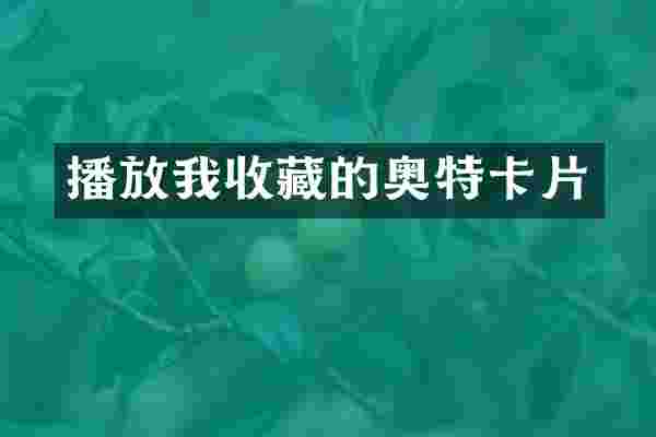 播放我收藏的奥特卡片