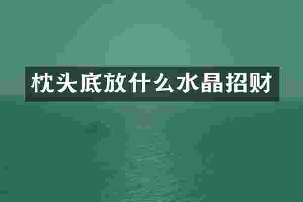 枕头底放什么水晶招财