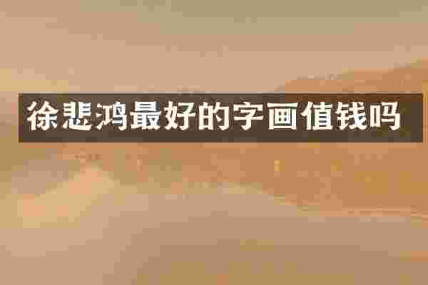 徐悲鸿最好的字画值钱吗