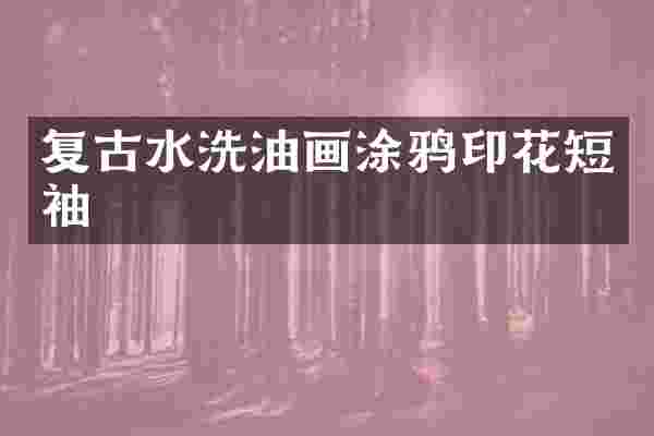 复古水洗油画涂鸦印花短袖