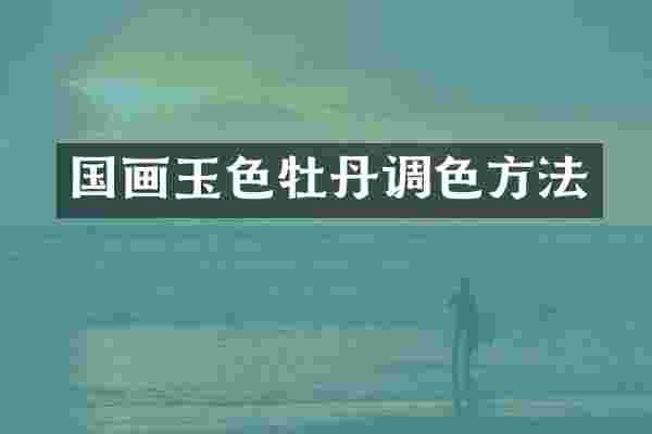 国画玉色牡丹调色方法
